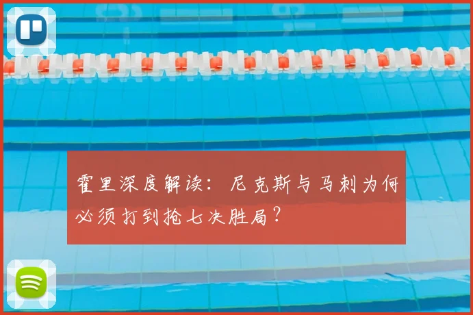 霍里深度解读：尼克斯与马刺为何必须打到抢七决胜局？